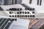 山警毕业后，何从头开始？，山警毕业后，何从头走钢丝的艰辛历程与感悟