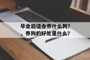 毕业后适合养什么狗？，养狗的好处是什么？