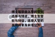 博士后毕业入警的警衔选择与特点，博士生警衔与特征，选择入警的关键因素及前景分析