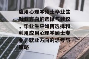 应用心理学硕士毕业生就业方向的选择与建议，毕业生应如何选择和利用应用心理学硕士专业，就业方向的思考与策略
