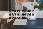 初中毕业后女孩可以上什么学校，初中毕业生能上哪所好大学