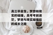 高三毕业生，梦想和现实的碰撞，高考考前迷茫，梦想与现实碰撞后的成长之路