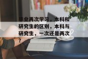 毕业再次学习，本科和研究生的区别，本科与研究生，一次还是两次？