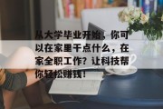 从大学毕业开始，你可以在家里干点什么，在家全职工作？让科技帮你轻松赚钱！