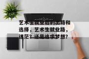 艺术生就业后的出路和选择，艺术生就业路，迷茫？还是追求梦想？
