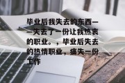 毕业后我失去的东西——失去了一份让我热衷的职业。，毕业后失去的热情职业，痛失一份工作