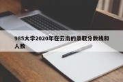 985大学2020年在云南的录取分数线和人数