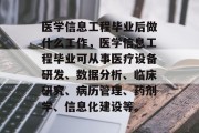 医学信息工程毕业后做什么工作，医学信息工程毕业可从事医疗设备研发、数据分析、临床研究、病历管理、药剂学、信息化建设等。