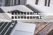 鲁东大学毕业后打工_鲁东大学毕业后好找工作吗