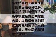 高考结束后，毕业生们可能会面临各种选择。本文将探讨如何在完成高中学业后做出明智的选择，以确保未来的职业生涯更加成功。，高效选择，毕业后的明智职业规划