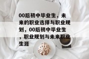 00后初中毕业生，未来的职业选择与职业规划，00后初中毕业生，职业规划与未来职业生涯