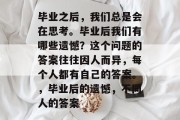毕业之后，我们总是会在思考。毕业后我们有哪些遗憾？这个问题的答案往往因人而异，每个人都有自己的答案。，毕业后的遗憾，不同人的答案