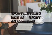 建筑系毕业生毕业后该做些什么？，建筑系毕业生就业前景分析