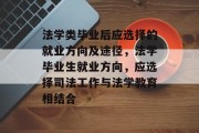 法学类毕业后应选择的就业方向及途径，法学毕业生就业方向，应选择司法工作与法学教育相结合
