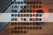 青岛体校毕业后做什么工作？这是一个常见的问题，很多毕业生在选择毕业后的职业时都会问到。下面，我们就来看看这个问题的答案。，青岛体校毕业后应选择哪些专业？