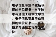 电子信息专业毕业后获得的学位证书—电子技术与通信工程学士学位，电子信息专业毕业获得的学位证书——电子技术与通信工程学士学位