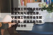 宁夏理工学院毕业后的就业方向与路径选择，宁夏理工学院毕业生就业指南，就业方向与路径选择分析