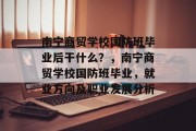 南宁商贸学校国防班毕业后干什么？，南宁商贸学校国防班毕业，就业方向及职业发展分析