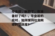 毕业后，群散了，你准备好了吗？，毕业后的应对，如何保持社交网络的活跃度?