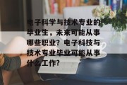 电子科学与技术专业的毕业生，未来可能从事哪些职业？电子科技与技术专业毕业可能从事什么工作?