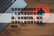 女兵退伍后的归乡之路，人生与事业的双向选择，女兵回归路，双向选择的人生抉择与事业规划