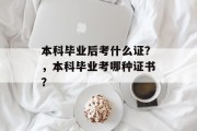 本科毕业后考什么证？，本科毕业考哪种证书？