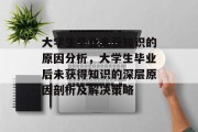大学生毕业未获知识的原因分析，大学生毕业后未获得知识的深层原因剖析及解决策略