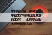 本科毕业后，你可以在哪些工作领域找到满意的工作？，本科毕业生有哪些就业方向？