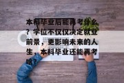 本科毕业后能再考什么？学位不仅仅决定就业前景，更影响未来的人生，本科毕业还能再考啥？