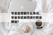 毕业后想做什么采访，毕业生应如何进行职业规划？