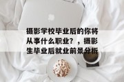 摄影学校毕业后的你将从事什么职业？，摄影生毕业后就业前景分析