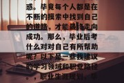 毕业后的求职与职业规划，一直是我心中的困惑。毕竟每个人都是在不断的摸索中找到自己的道路，才能最终走向成功。那么，毕业后考什么对对自己有所帮助呢？以下是一些我建议的学习领域和职业路径。，职业生涯规划，毕业后应重点考哪些科目及方向