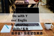 Five Years After Graduation,What Would You Like to Do with Your English Speaking Skills?五年后毕业？你希望在英语口语方面有什么改变或追求吗？