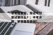 中考结束后，你还可以尝试些什么？，中考冲刺，梦想是否依旧?