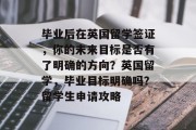 毕业后在英国留学签证，你的未来目标是否有了明确的方向？英国留学，毕业目标明确吗？留学生申请攻略