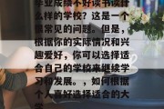 毕业成绩不好读书读什么样的学校？这是一个很常见的问题。但是，根据你的实际情况和兴趣爱好，你可以选择适合自己的学校来继续学习和发展。，如何根据个人喜好选择适合的大学