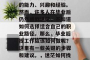 毕业后就业渠道的选择很大程度上取决于自己的能力、兴趣和经验。然而，许多人在毕业后仍然感到迷茫，不知道如何选择适合自己的职业路径。那么，毕业后找工作应该如何做呢？这里有一些关键的步骤和建议。，迷茫如何找工作？这里有几件事你需要知道。