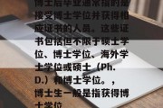 博士后毕业通常指的是接受博士学位并获得相应证书的人员。这些证书包括但不限于硕士学位、博士学位、海外学士学位或硕士（Ph.D.）和博士学位。，博士生一般是指获得博士学位