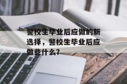 警校生毕业后应做的新选择，警校生毕业后应做些什么？