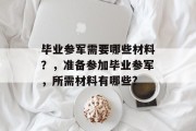 毕业参军需要哪些材料？，准备参加毕业参军，所需材料有哪些?