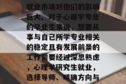 心理学研究生毕业后，就业市场对他们的影响巨大。对于心理学专业的毕业生来说，想要从事与自己所学专业相关的稳定且有发展前景的工作需要经过深思熟虑，心理学研究生就业，选择导师、明确方向与竞争激烈