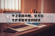 守卫家园攻略，全方位守护家庭安全的秘诀
