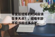 毕业后结婚的时间应该在多大点？，结婚年龄不应该超过多少岁。