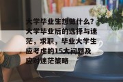 大学毕业生想做什么？大学毕业后的选择与迷茫，求职，毕业大学生应考虑的15大问题及应对迷茫策略