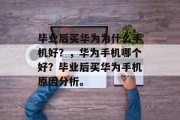 毕业后买华为为什么手机好？，华为手机哪个好？毕业后买华为手机原因分析。