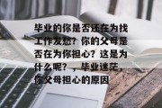 毕业的你是否还在为找工作发愁？你的父母是否在为你担心？这是为什么呢？，毕业迷茫，你父母担心的原因