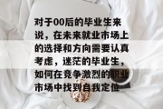 对于00后的毕业生来说，在未来就业市场上的选择和方向需要认真考虑，迷茫的毕业生，如何在竞争激烈的职业市场中找到自我定位