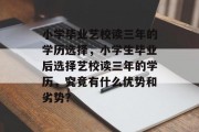 小学毕业艺校读三年的学历选择，小学生毕业后选择艺校读三年的学历，究竟有什么优势和劣势？