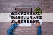 山东大学艺术生录取分数线解析，山东大学艺术生录取分数线详解