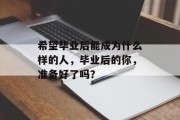 希望毕业后能成为什么样的人，毕业后的你，准备好了吗？